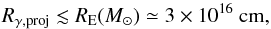 \begin{equation} R_{\gamma,\rm proj} \lesssim R_{\rm E}(M_\odot)\simeq 3\times 10^{16}\mbox{ cm} , \end{equation}