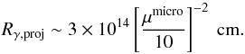 \begin{equation} \label{eq:estimate} R_{\gamma,\rm proj}\sim 3\times 10^{14}\left[\frac{\mu^{\rm micro}}{10}\right]^{-2}\mbox{ cm} . \end{equation}