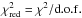 \hbox{$\chi^2_{\rm red} = \chi^2/ {\rm d.o.f.}$}