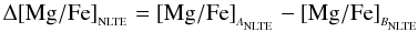 $$ \Delta[\rm{Mg/Fe}]\sub{\rm{NLTE}}=[\rm{Mg/Fe}]\sub{{\it A}_{NLTE}}-[\rm{Mg/Fe}]\sub{{\it B}_{NLTE}} $$