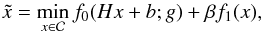 \begin{equation} \label{2:var_formula} \tilde{x} = \min_{x\in\mathcal{C}}f_0(Hx+b;g)+\beta f_1(x) , \end{equation}