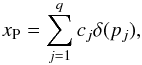 \begin{equation} \label{2:point} x_{\rm P}=\sum_{j=1}^qc_j\delta(p_j) , \end{equation}