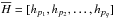 \hbox{$\overline{H}=[h_{p_1},h_{p_2},\dots,h_{p_q}]$}