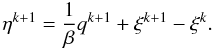 \begin{eqnarray*} \eta^{k+1}=\frac{1}{\beta}q^{k+1}+\xi^{k+1}-\xi^{k} . \end{eqnarray*}