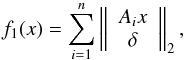 \begin{equation} \label{2:HS} f_1(x)= \sum_{i=1}^n \left|\left| \begin{array}{c} A_ix \\ \delta \end{array}\right|\right|_2 , \end{equation}