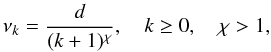 \begin{eqnarray*} \nu_k=\frac{d}{(k+1)^\chi}, \quad k\geq 0,\quad \chi>1, \end{eqnarray*}