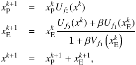\begin{eqnarray} \label{2:MCRL} x_{\rm P}^{k+1}&=&x_{\rm P}^{k} U_{f_0}(x^{k}) \\ \nonumber x_{\rm E}^{k+1}&=&x_{\rm E}^{k}\frac{U_{f_0}(x^{k}) + \beta U_{f_1}(x_{\rm E}^{k})}{{\textbf{1}+\beta V_{f_1} \left(x_{\rm E}^{k}\right)}} \\ \nonumber x^{k+1}&=&x_{\rm P}^{k+1}+x_{\rm E}^{k+1}, \end{eqnarray}