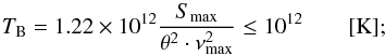 \begin{equation} T_{\rm B} = 1.22\times10^{12}\frac{ S_{\rm max}}{\theta^{2}\cdot \nu_{\rm max}^{2}} \le 10^{12} \qquad [\rm{K}] ; \end{equation}