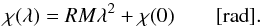\begin{equation} \chi(\lambda) = RM \lambda^{2} + \chi(0) \qquad [\rm{rad}]. \end{equation}