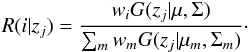 \begin{eqnarray*} R(i|z_j)=\frac{w_iG(z_j|\mu,\Sigma)}{\sum_m w_m G(z_j|\mu_m,\Sigma_m)}\cdot \end{eqnarray*}