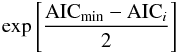 \begin{eqnarray*} \exp\left[\frac{\textmd{AIC}_{\rm min}-\textmd{AIC}_i}{2}\right] \end{eqnarray*}