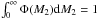 \hbox{$\int_0^{\infty} \Phi(M_2) \mathrm{d}M_2 = 1$}