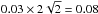 \hbox{$0.03 \times 2\sqrt{2} = 0.08$}