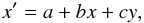 \begin{equation} x^\prime = a + bx + cy , \end{equation}