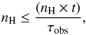 \begin{equation} n_{\rm H} \leq \frac{(n_{\mathrm{H}} \times t)}{\tau_{\mathrm{obs}}} , \end{equation}