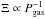 \hbox{$\Xi \propto P_{\mathrm{gas}} ^{-1}$}