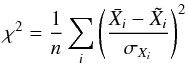 \begin{equation} \chi^2 = \frac{1}{n}\sum_{i} \left( \frac{\bar{X_i} - \tilde{X_i}}{\sigma_{X_i}} \right)^2 \end{equation}