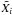 \hbox{$\tilde{X_i}$}