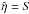 \hbox{${\hat \eta} =S$}