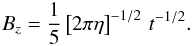\begin{eqnarray} B_z= \frac{1}{5} \left[2 \pi \eta \right]^{-1/2}\,t^{-1/2}. \label{31} \end{eqnarray}