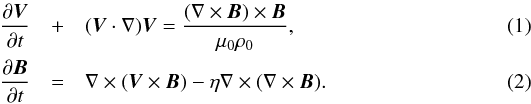 \begin{eqnarray} \frac{\partial {\vec V}}{\partial t} &+&({\vec V} \cdot \nabla) {\vec V}= \frac{(\nabla \times {\vec B}) \times {\vec B}}{\mu_0 \rho_0}, \label{1}\\ \frac{\partial {\vec B}}{\partial t}&=& \nabla \times ({\vec V} \times {\vec B}) -\eta \nabla \times (\nabla \times {\vec B}). \label{2} \end{eqnarray}