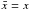 \hbox{$\bar x =x$}