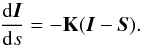 \begin{equation} \label{eq:unno} \frac{{\rm d}{\vec{I}}}{{\rm d}s} = -\mathbf{K}({\vec{I}} - {\vec{S}}). \end{equation}