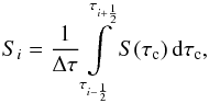 \begin{equation} \label{eq:source_discrete} S_i = \frac{1}{\Delta\tau} \int\limits_{\tau_{i-\frac{1}{2}}}^{\tau_{i+\frac{1}{2}}} S(\tau_\mathrm{ c})\, {\rm d} \tau_\mathrm{ c}, \end{equation}