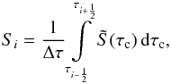 \begin{equation} \label{eq:conservation} S_i = \frac{1}{\Delta\tau} \int\limits_{\tau_{i-\frac{1}{2}}}^{\tau_{i+\frac{1}{2}}} \tilde{S}(\tau_\mathrm{ c})\, {\rm d} \tau_\mathrm{ c}, \end{equation}