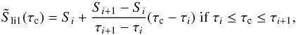 \begin{equation} \label{eq:source_c0l1} \tilde{S}_\mathrm{li1}(\tau_\mathrm{ c}) = S_{i} + \displaystyle\frac{S_{i+1} - S_{i}}{\tau_{i+1} - \tau_{i}} (\tau_\mathrm{ c} - \tau_{i})\; \text{if}\; \tau_{i} \le \tau_\mathrm{ c} \le \tau_{i+1}, \end{equation}