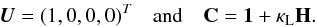 \begin{equation} \label{eq:UandC} {\vec{U}} = (1,0,0,0)^T \quad\mathrm{and}\quad {{\bf C}} = {\vec{1}} + \kappa_\mathrm{ L}\mathbf{H}. \end{equation}