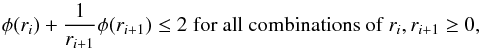 \appendix \setcounter{section}{1} \begin{equation} \label{eq:appa5} \phi(r_{i}) + \frac{1}{r_{i+1}}\phi(r_{i+1}) \le 2 \;\textrm{for all combinations of}\; r_{i}, r_{i+1} \ge 0, \end{equation}