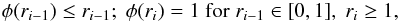 \appendix \setcounter{section}{1} \begin{eqnarray*} \phi(r_{i-1}) \le r_{i-1};\; \phi(r_{i}) = 1\; \textrm{for}\; r_{i-1} \in [0,1] ,\;r_{i}\ge 1 , \end{eqnarray*}