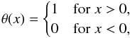 \appendix \setcounter{section}{1} \begin{eqnarray*} \theta(x) = \begin{cases} 1 & \text{for}\; x > 0 , \\ 0 & \text{for}\; x < 0 , \\ \end{cases} \end{eqnarray*}
