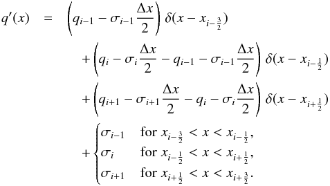 \appendix \setcounter{section}{1} \begin{eqnarray} \label{eq:qdistr_prime} q^{\prime}(x)& =& \left(q_{i-1} - \sigma_{i-1}\frac{\Delta x}{2}\right)\,\delta(x - x_{i-\frac{3}{2}}) \nonumber\\ & & \quad +\left(q_{i} - \sigma_{i}\frac{\Delta x}{2} - q_{i-1} - \sigma_{i-1}\frac{\Delta x}{2}\right)\, \delta(x - x_{i-\frac{1}{2}}) \\ && \quad + \left(q_{i+1} - \sigma_{i+1}\frac{\Delta x}{2} - q_{i} - \sigma_{i}\frac{\Delta x}{2}\right)\, \delta(x - x_{i+\frac{1}{2}})\nonumber\\ && \quad + \begin{cases} \sigma_{i-1} & \text{for}\; x_{i-\frac{3}{2}} < x < x_{i-\frac{1}{2}} , \\ \sigma_{i} & \text{for}\; x_{i-\frac{1}{2}} < x < x_{i+\frac{1}{2}} , \\ \sigma_{i+1} & \text{for}\; x_{i+\frac{1}{2}} < x < x_{i+\frac{3}{2}} . \end{cases}\nonumber \end{eqnarray}