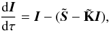 \begin{equation} \label{eq:delo} \frac{{\rm d}{\vec{I}}}{{\rm d}\tau} = {\vec{I}} - (\tilde{{\vec{S}}} - \tilde{\mathbf{K}} {\vec{I}}), \end{equation}