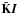 \hbox{$\tilde{\mathbf{K}} {\vec{I}}$}