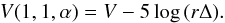 \begin{equation} V(1,1,\alpha)=V-5\log{(r\Delta)}. \end{equation}