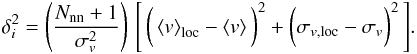 \begin{equation} \delta_i^2 = \left(\frac{N_{\rm{nn}}+1}{\sigma_{v}^2}\right)\,\Bigg[\,\bigg(\left<v\right>_{\rm loc} -\left<v\right>\bigg)^2+\bigg(\sigma_{v,{\rm loc}} - \sigma_{v}\bigg)^2\,\Bigg]. \end{equation}