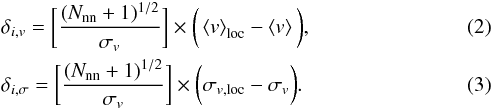 \begin{eqnarray} \label{DS_v} &&\delta_{i,v}= \bigg[\frac{(N_{\rm nn}+1)^{1/2}}{\sigma_v}\bigg]\times \bigg(\left<v\right>_{\rm loc} -\left<v\right> \bigg), \label{DS_sigma}\\ &&\delta_{i,{\sigma}}= \bigg[\frac{(N_{\rm nn}+1)^{1/2}}{\sigma_v}\bigg]\times \bigg(\sigma_{v,{\rm loc}}- \sigma_v \bigg). \end{eqnarray}