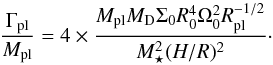 \begin{equation} \frac{\Gamma_{\rm pl}}{M_{\rm pl}} = 4 \times \frac{M_{\rm pl} M_{\rm D} \Sigma_0 R_0^4 \Omega_0^2 R_{\rm pl}^{-1/2}}{M_\star^2 (H/R)^2} \cdot \end{equation}