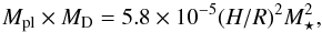 \begin{equation} \label{crit} M_{\rm pl} \times M_{\rm D} = 5.8 \times 10^{-5} (H/R)^2 M_\star^2, \end{equation}