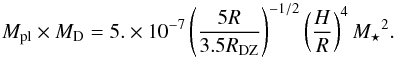 \begin{equation} M_{\rm pl} \times M_{\rm D} = 5 . \times 10^{-7} \left(\frac{5 R}{3.5 R_{\textrm{DZ}}}\right)^{-1/2} \left(\frac{H}{R}\right)^4 {M_\star}^2 . \end{equation}