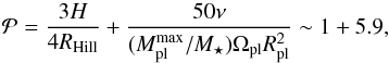 \begin{equation} \mathcal P=\frac{3 H}{4 R_{\rm Hill}}+\frac{50 \nu}{(M_{\rm pl}^{\rm max}/M_{\star}) \Omega_{\rm pl} R_{\rm pl}^2} \sim 1 + 5.9 \label{eq:Gap} , \end{equation}