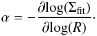 \begin{equation} \alpha=- \frac{\partial {\rm log}(\Sigma_{\rm fit})}{\partial {\rm log}(R)}\cdot \end{equation}