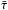 \hbox{$\bar{\tau}$}