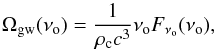 \begin{equation} \Omega_{\text{gw}}(\nu_{\rm o})=\frac{1}{\rho_{\rm c}c^3}\nu_{\rm o}F_{\nu_{\rm o}}(\nu_{\rm o}), \end{equation}