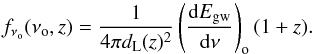 \begin{equation} f_{\nu_{\rm o}}(\nu_{\rm o}, z)= \frac{1}{4\pi d_{\rm L}(z)^2} \left(\frac{{\rm d}E_{\text{gw}}}{{\rm d}\nu}\right)_{\rm o}(1+z). \end{equation}