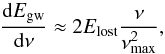 \begin{equation} \frac{{\rm d}E_{\text{gw}}}{{\rm d}\nu} \approx 2 E_\text{lost}\frac{\nu}{\nu_\text{max}^2}, \end{equation}