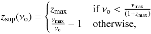 \begin{equation} z_\text{sup} (\nu_{\rm o}) = \begin{cases} z_\text{max} & \text{if } \nu_{\rm o} < \frac{\nu_\text{max}}{(1+z_\text{max})} \\ \frac{\nu_\text{max}}{\nu_{\rm o}}-1 & \text{otherwise} ,\end{cases} \end{equation}
